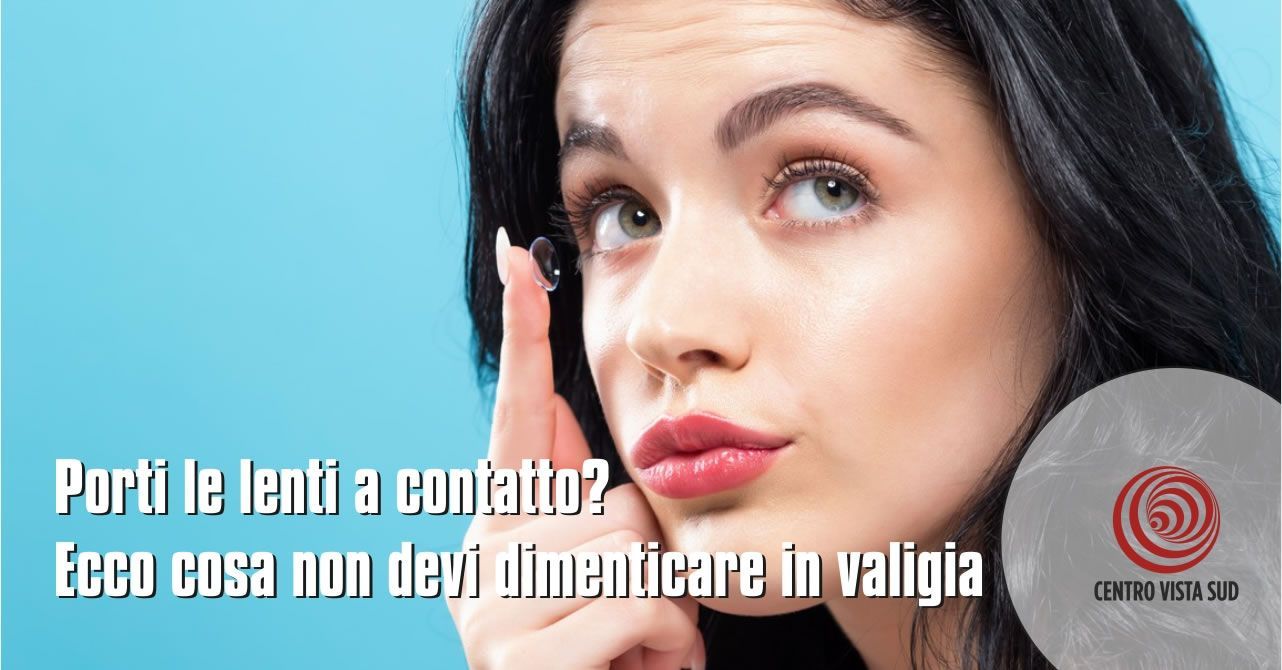 Porti le lenti a contatto? Ecco cosa non devi dimenticare in valigia